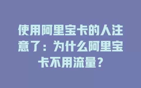 使用阿里宝卡的人注意了：为什么阿里宝卡不用流量？