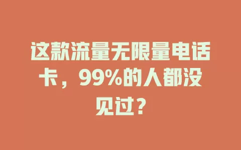 这款流量无限量电话卡，99%的人都没见过？