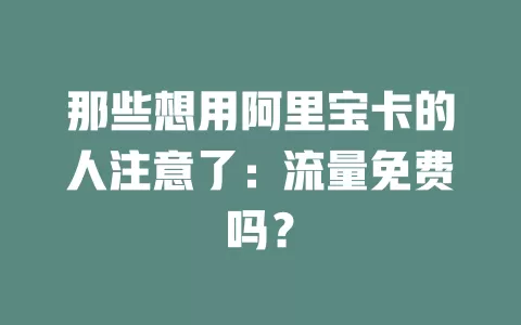 那些想用阿里宝卡的人注意了：流量免费吗？