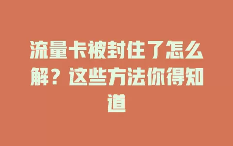 流量卡被封住了怎么解？这些方法你得知道