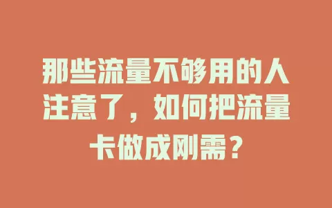 那些流量不够用的人注意了，如何把流量卡做成刚需？