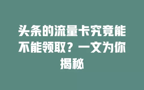 头条的流量卡究竟能不能领取？一文为你揭秘