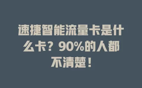 速捷智能流量卡是什么卡？90%的人都不清楚！