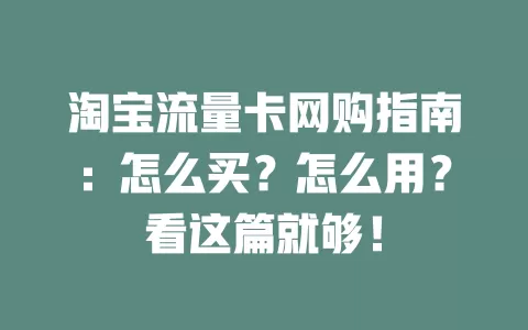 淘宝流量卡网购指南：怎么买？怎么用？看这篇就够！
