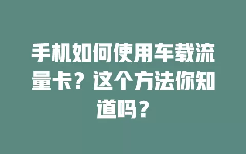 手机如何使用车载流量卡？这个方法你知道吗？
