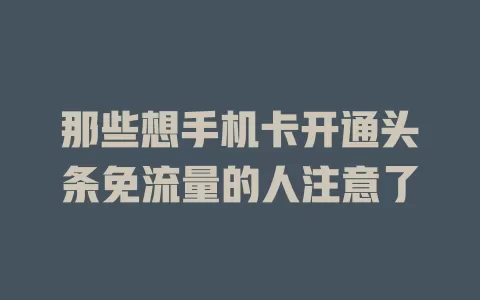 那些想手机卡开通头条免流量的人注意了