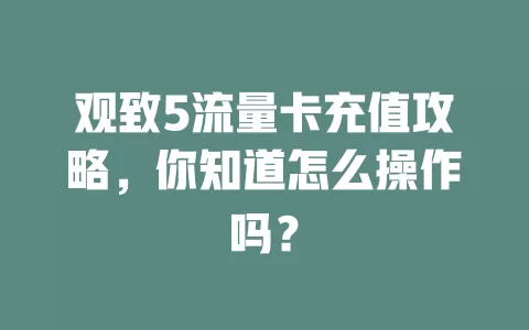 观致5流量卡充值攻略，你知道怎么操作吗？