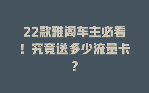 22款雅阁车主必看！究竟送多少流量卡？