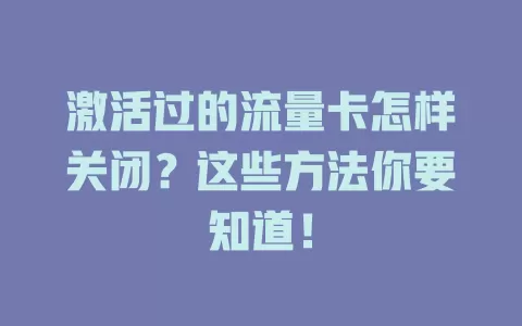 激活过的流量卡怎样关闭？这些方法你要知道！