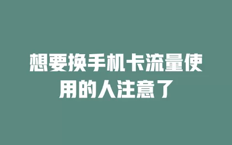 想要换手机卡流量使用的人注意了