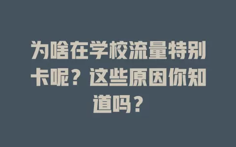 为啥在学校流量特别卡呢？这些原因你知道吗？