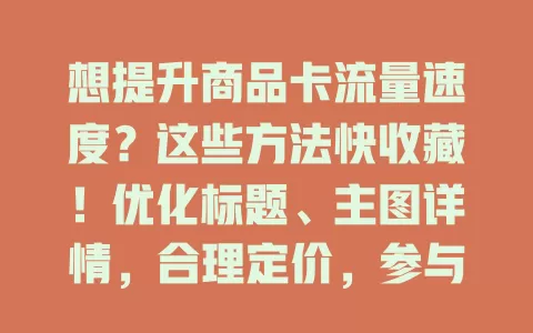 想提升商品卡流量速度？这些方法快收藏！优化标题、主图详情，合理定价，参与活动，做好评价管理，综合运用显著提速增收益