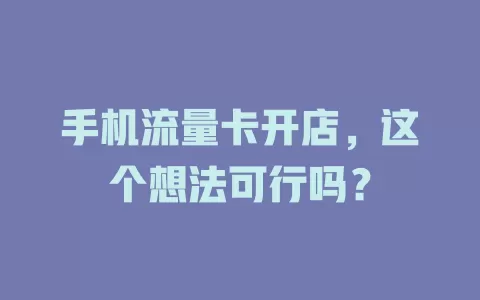手机流量卡开店，这个想法可行吗？