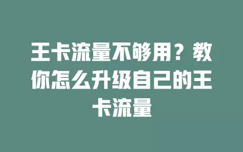 王卡流量不够用？教你怎么升级自己的王卡流量
