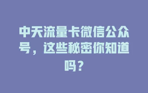 中天流量卡微信公众号，这些秘密你知道吗？