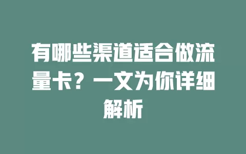 有哪些渠道适合做流量卡？一文为你详细解析