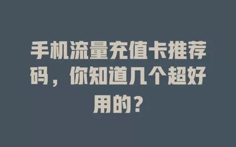 手机流量充值卡推荐码，你知道几个超好用的？