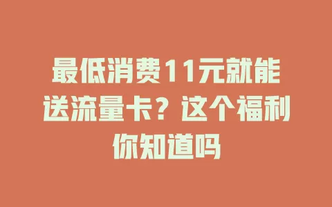 最低消费11元就能送流量卡？这个福利你知道吗