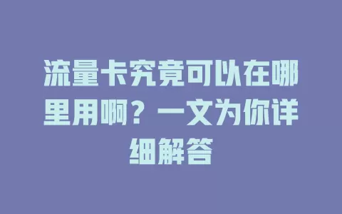 流量卡究竟可以在哪里用啊？一文为你详细解答