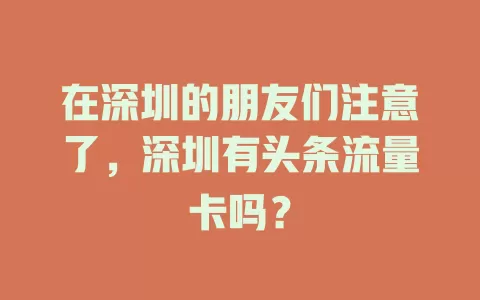在深圳的朋友们注意了，深圳有头条流量卡吗？