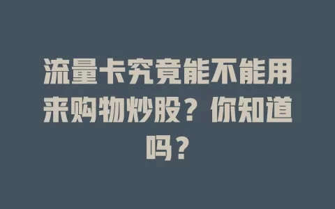 流量卡究竟能不能用来购物炒股？你知道吗？