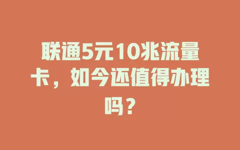 联通5元10兆流量卡，如今还值得办理吗？