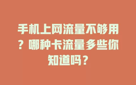 手机上网流量不够用？哪种卡流量多些你知道吗？