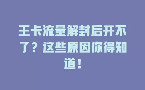 王卡流量解封后开不了？这些原因你得知道！