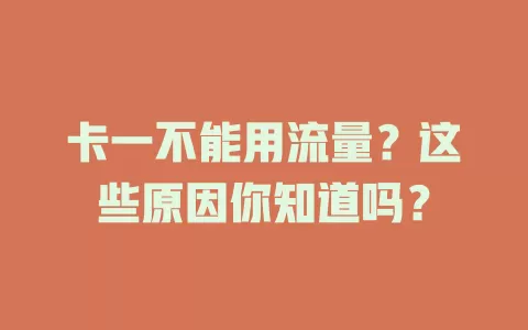 卡一不能用流量？这些原因你知道吗？