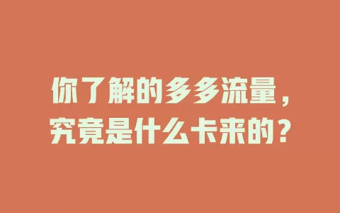 你了解的多多流量，究竟是什么卡来的？
