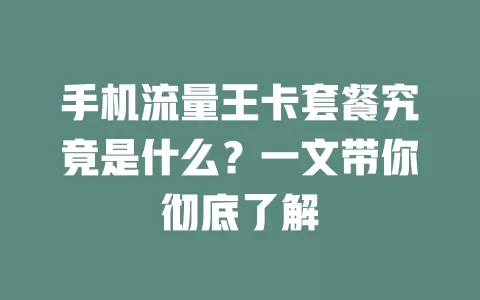 手机流量王卡套餐究竟是什么？一文带你彻底了解