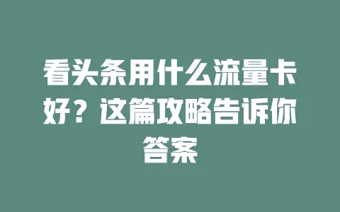 看头条用什么流量卡好？这篇攻略告诉你答案