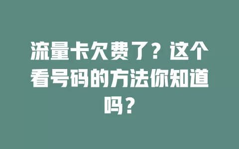 流量卡欠费了？这个看号码的方法你知道吗？