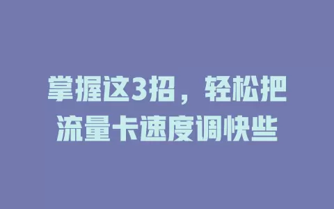 掌握这3招，轻松把流量卡速度调快些