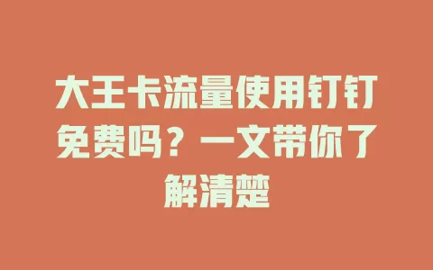 大王卡流量使用钉钉免费吗？一文带你了解清楚