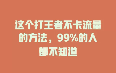 这个打王者不卡流量的方法，99%的人都不知道