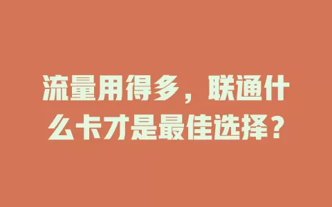 流量用得多，联通什么卡才是最佳选择？