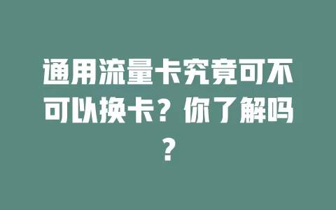 通用流量卡究竟可不可以换卡？你了解吗？