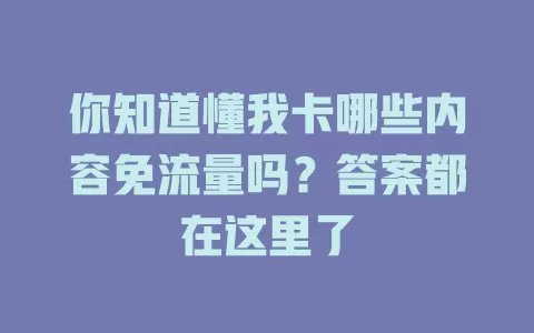 你知道懂我卡哪些内容免流量吗？答案都在这里了