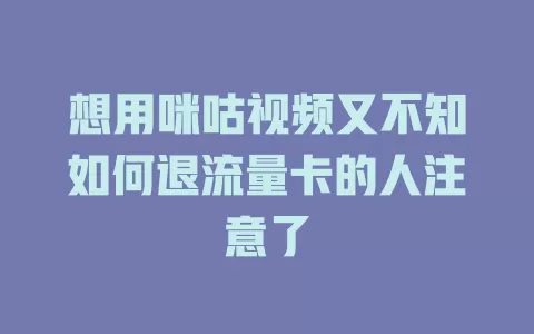 想用咪咕视频又不知如何退流量卡的人注意了