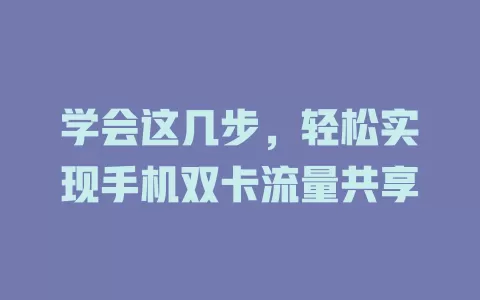 学会这几步，轻松实现手机双卡流量共享