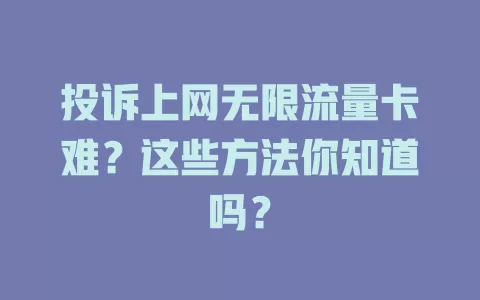 投诉上网无限流量卡难？这些方法你知道吗？