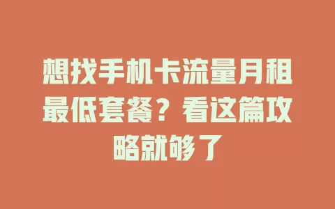 想找手机卡流量月租最低套餐？看这篇攻略就够了