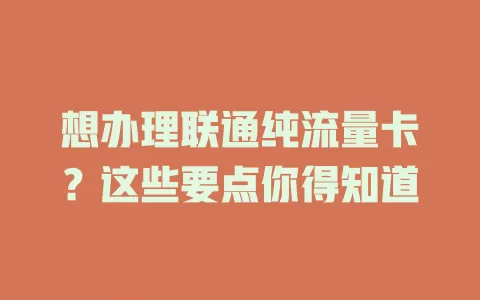 想办理联通纯流量卡？这些要点你得知道