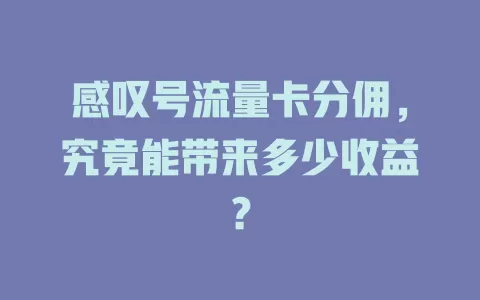 感叹号流量卡分佣，究竟能带来多少收益？