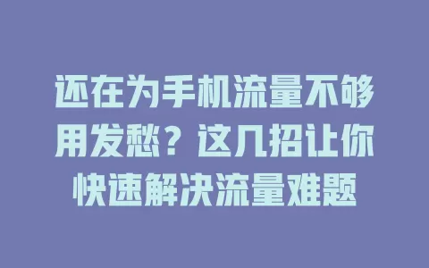 还在为手机流量不够用发愁？这几招让你快速解决流量难题