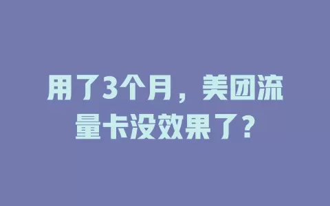 用了3个月，美团流量卡没效果了？