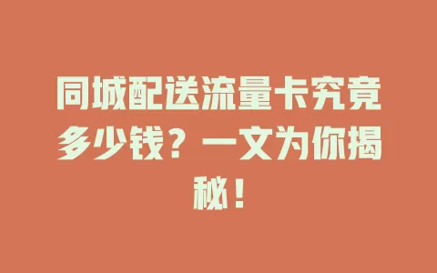 同城配送流量卡究竟多少钱？一文为你揭秘！