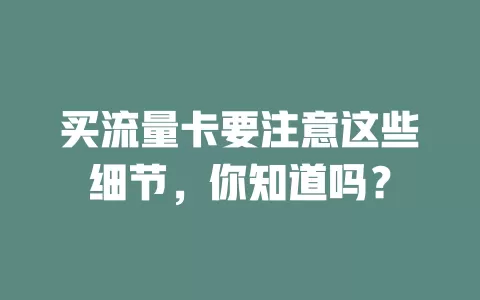 买流量卡要注意这些细节，你知道吗？
