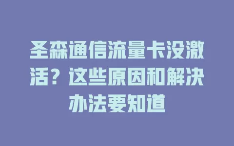 圣森通信流量卡没激活？这些原因和解决办法要知道